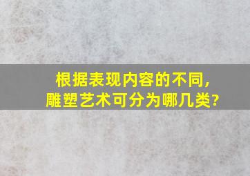 根据表现内容的不同,雕塑艺术可分为哪几类?