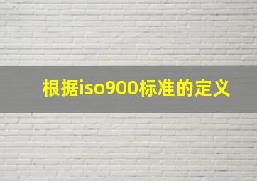 根据iso900标准的定义