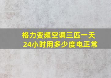 格力变频空调三匹一天24小时用多少度电正常