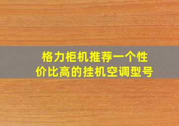 格力柜机推荐一个性价比高的挂机空调型号