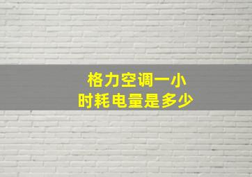 格力空调一小时耗电量是多少