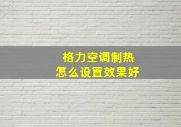 格力空调制热怎么设置效果好