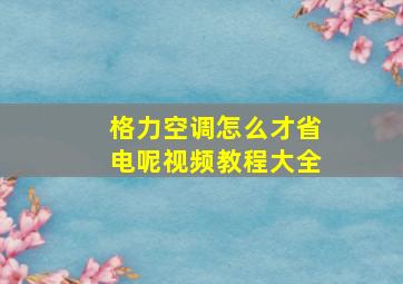 格力空调怎么才省电呢视频教程大全