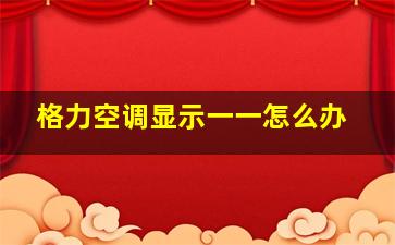 格力空调显示一一怎么办