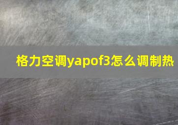 格力空调yapof3怎么调制热