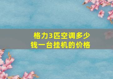 格力3匹空调多少钱一台挂机的价格