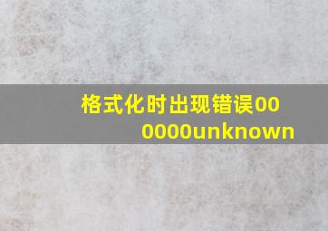 格式化时出现错误000000unknown