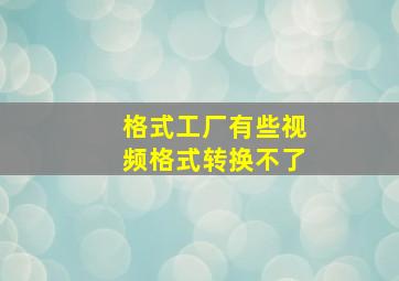 格式工厂有些视频格式转换不了