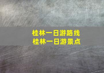 桂林一日游路线 桂林一日游景点