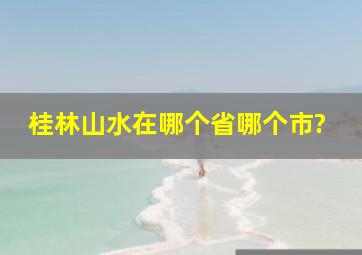 桂林山水在哪个省哪个市?