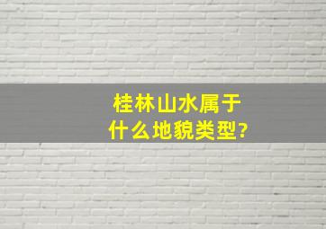 桂林山水属于什么地貌类型?