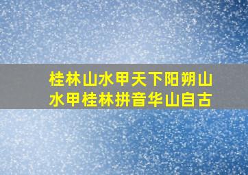 桂林山水甲天下阳朔山水甲桂林拼音华山自古