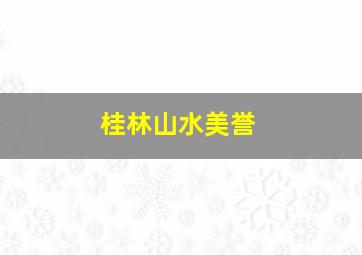 桂林山水美誉