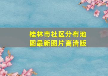 桂林市社区分布地图最新图片高清版