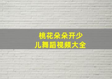 桃花朵朵开少儿舞蹈视频大全