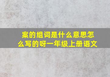 案的组词是什么意思怎么写的呀一年级上册语文