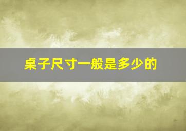 桌子尺寸一般是多少的