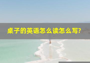 桌子的英语怎么读怎么写?