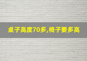 桌子高度70多,椅子要多高