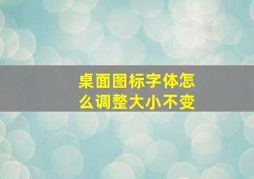 桌面图标字体怎么调整大小不变