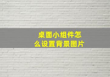 桌面小组件怎么设置背景图片