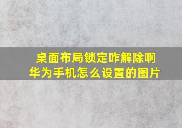 桌面布局锁定咋解除啊华为手机怎么设置的图片