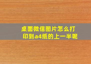 桌面微信图片怎么打印到a4纸的上一半呢