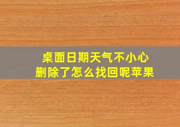 桌面日期天气不小心删除了怎么找回呢苹果