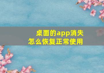 桌面的app消失怎么恢复正常使用