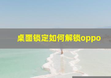 桌面锁定如何解锁oppo