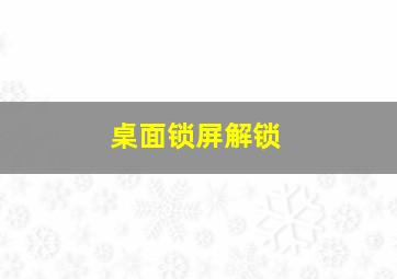 桌面锁屏解锁