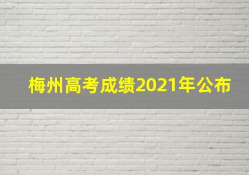 梅州高考成绩2021年公布