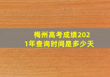 梅州高考成绩2021年查询时间是多少天