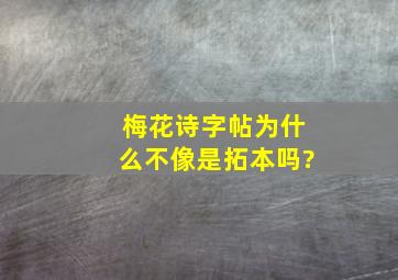 梅花诗字帖为什么不像是拓本吗?