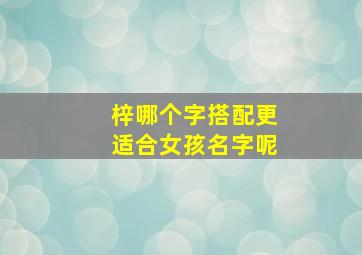 梓哪个字搭配更适合女孩名字呢