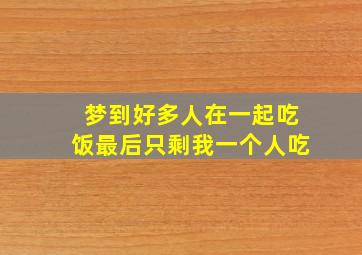 梦到好多人在一起吃饭最后只剩我一个人吃