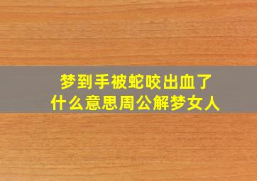 梦到手被蛇咬出血了什么意思周公解梦女人