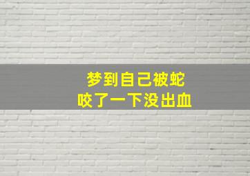 梦到自己被蛇咬了一下没出血