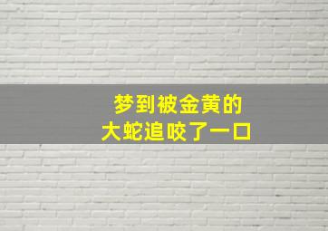 梦到被金黄的大蛇追咬了一口