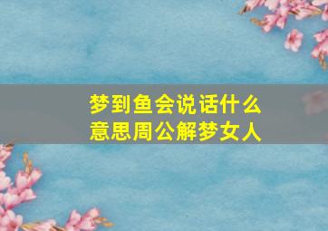 梦到鱼会说话什么意思周公解梦女人