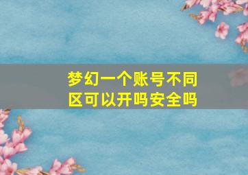 梦幻一个账号不同区可以开吗安全吗