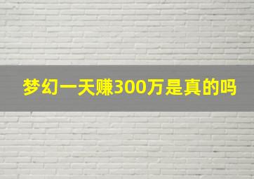 梦幻一天赚300万是真的吗