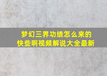 梦幻三界功绩怎么来的快些啊视频解说大全最新