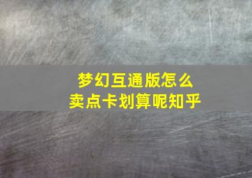 梦幻互通版怎么卖点卡划算呢知乎