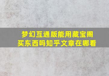 梦幻互通版能用藏宝阁买东西吗知乎文章在哪看