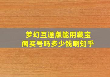 梦幻互通版能用藏宝阁买号吗多少钱啊知乎