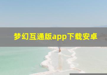 梦幻互通版app下载安卓