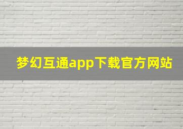 梦幻互通app下载官方网站