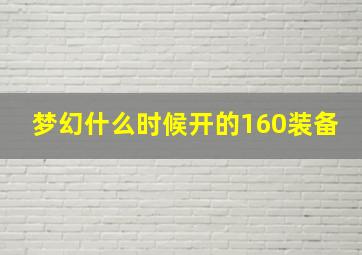 梦幻什么时候开的160装备