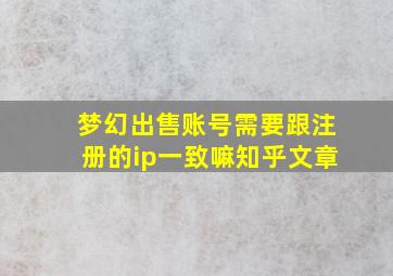 梦幻出售账号需要跟注册的ip一致嘛知乎文章